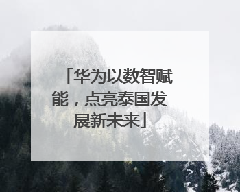 华为以数智赋能，点亮泰国发展新未来