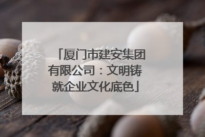 厦门市建安集团有限公司：文明铸就企业文化底色