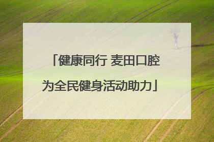 健康同行 麦田口腔为全民健身活动助力