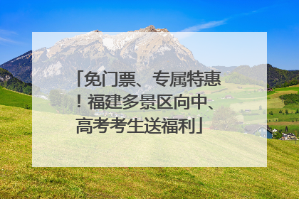 免门票、专属特惠！福建多景区向中、高考考生送福利