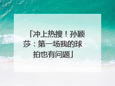 冲上热搜！孙颖莎：第一场我的球拍也有问题