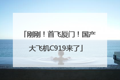 刚刚！首飞厦门！国产大飞机C919来了