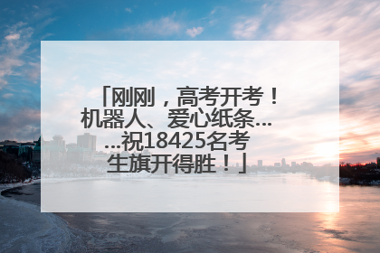 刚刚，高考开考！机器人、爱心纸条……祝18425名考生旗开得胜！