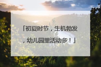 初夏时节，生机勃发，幼儿园里活动多！