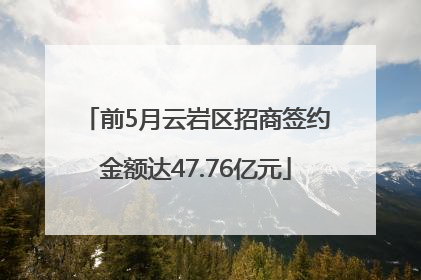 前5月云岩区招商签约金额达47.76亿元