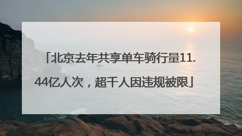 北京去年共享单车骑行量11.44亿人次，超千人因违规被限