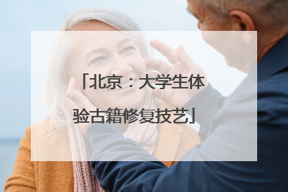 北京：大学生体验古籍修复技艺
