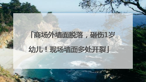 商场外墙面脱落，砸伤1岁幼儿！现场墙面多处开裂
