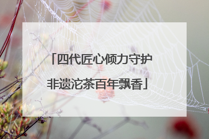 四代匠心倾力守护 非遗沱茶百年飘香