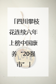 四川攀枝花连续六年上榜中国康养“20强市”