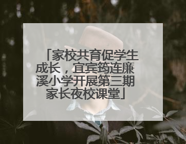 家校共育促学生成长，宜宾筠连廉溪小学开展第三期家长夜校课堂