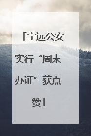 宁远公安实行“周末办证”获点赞