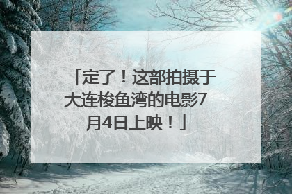 定了！这部拍摄于大连梭鱼湾的电影7月4日上映！