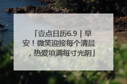 壹点日历6.9｜早安！微笑迎接每个清晨，热爱填满每寸光阴