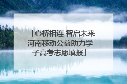 心桥相连 智启未来 河南移动公益助力学子高考志愿填报