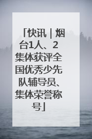 快讯｜烟台1人、2集体获评全国优秀少先队辅导员、集体荣誉称号