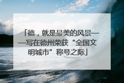 德，就是最美的风景——写在德州荣获“全国文明城市”称号之际