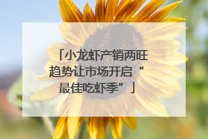 小龙虾产销两旺趋势让市场开启“最佳吃虾季”