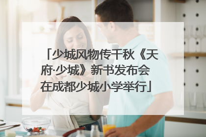 少城风物传千秋《天府·少城》新书发布会在成都少城小学举行