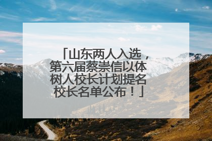 山东两人入选，第六届蔡崇信以体树人校长计划提名校长名单公布！