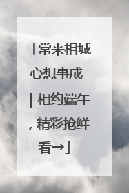 常来相城 心想事成｜相约端午，精彩抢鲜看→
