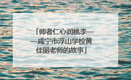师者仁心润桃李——咸宁市浮山学校黄佳丽老师的故事