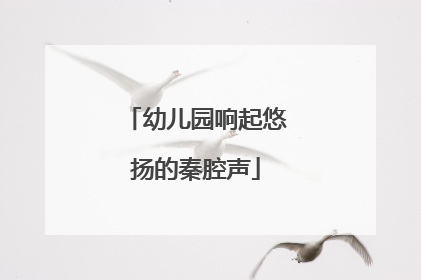 幼儿园响起悠扬的秦腔声