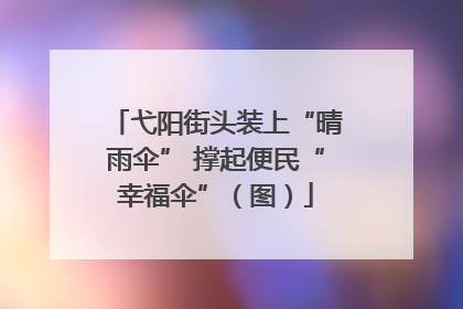 弋阳街头装上“晴雨伞” 撑起便民“幸福伞”（图）