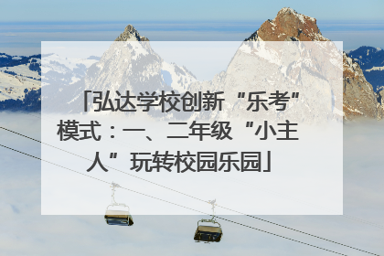 弘达学校创新“乐考”模式：一、二年级“小主人”玩转校园乐园