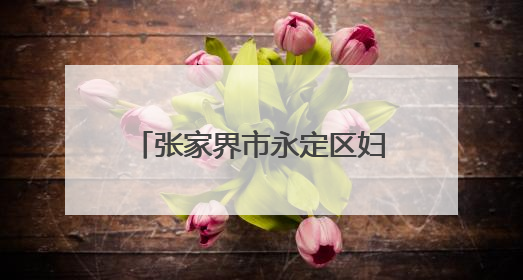 张家界市永定区妇保院开展“防控地贫，携手同行”主题宣传及义诊活动