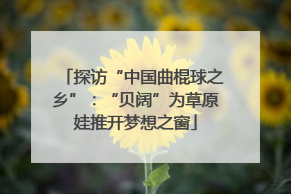 探访“中国曲棍球之乡”：“贝阔”为草原娃推开梦想之窗
