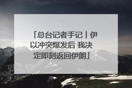 总台记者手记丨伊以冲突爆发后 我决定即刻返回伊朗