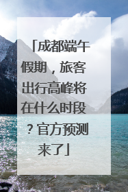 成都端午假期，旅客出行高峰将在什么时段？官方预测来了