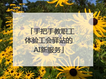 手把手教职工体验工会驿站的AI新服务