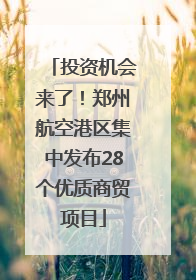 投资机会来了！郑州航空港区集中发布28个优质商贸项目
