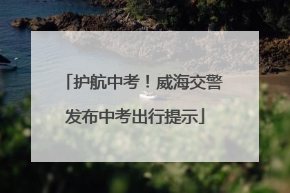 护航中考！威海交警发布中考出行提示
