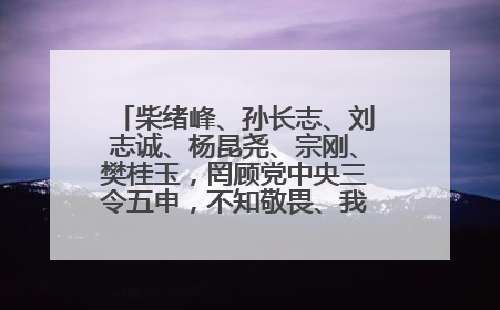 柴绪峰、孙长志、刘志诚、杨昆尧、宗刚、樊桂玉，罔顾党中央三令五申，不知敬畏、我行我素、肆意妄为！