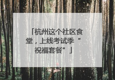 杭州这个社区食堂，上线考试季“祝福套餐”
