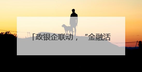 政银企联动，“金融活水”为产业发展赋能
