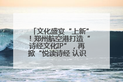 文化盛宴“上新”！郑州航空港打造“诗经文化IP”，再掀“悦读诗经 认识家乡路”活动热潮
