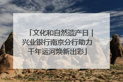 文化和自然遗产日｜兴业银行南京分行助力千年运河焕新出彩