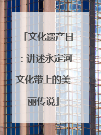 文化遗产日：讲述永定河文化带上的美丽传说