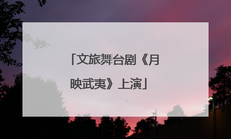 文旅舞台剧《月映武夷》上演