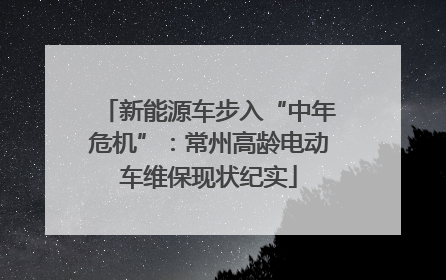 新能源车步入“中年危机”：常州高龄电动车维保现状纪实