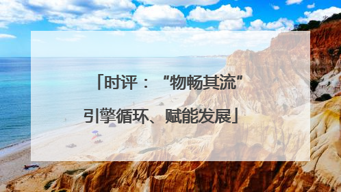 时评：“物畅其流”引擎循环、赋能发展