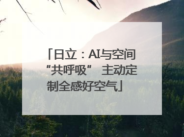 日立：AI与空间“共呼吸” 主动定制全感好空气