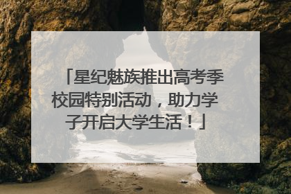 星纪魅族推出高考季校园特别活动，助力学子开启大学生活！