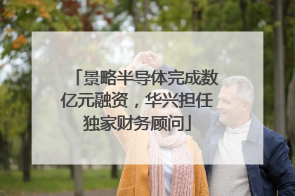 景略半导体完成数亿元融资，华兴担任独家财务顾问