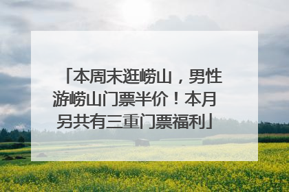 本周末逛崂山，男性游崂山门票半价！本月另共有三重门票福利