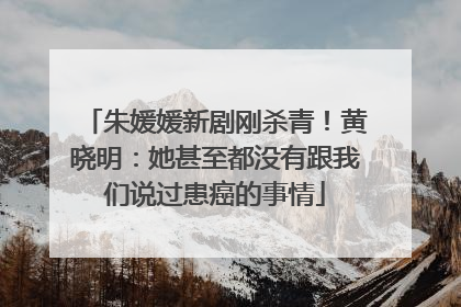 朱媛媛新剧刚杀青！黄晓明：她甚至都没有跟我们说过患癌的事情